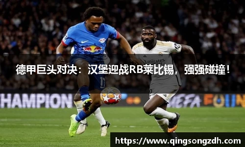 德甲巨头对决：汉堡迎战RB莱比锡，强强碰撞！